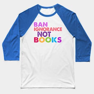 Ban Ignorance Not Books Baseball T-Shirt